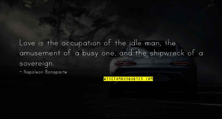 Jesenje Boje Quotes By Napoleon Bonaparte: Love is the occupation of the idle man,