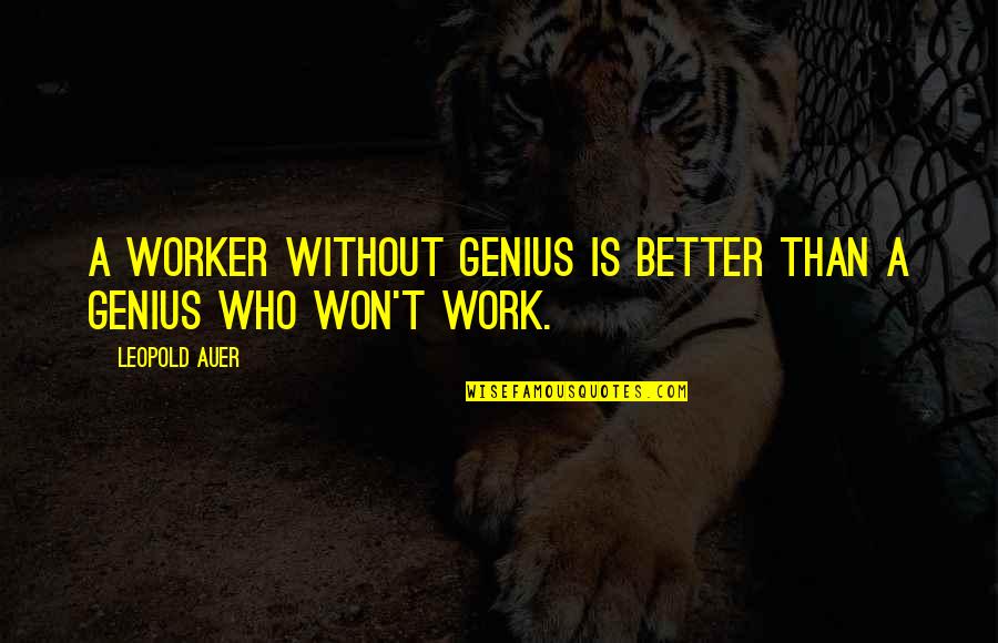 Jeshi By Harmonize Quotes By Leopold Auer: A worker without genius is better than a