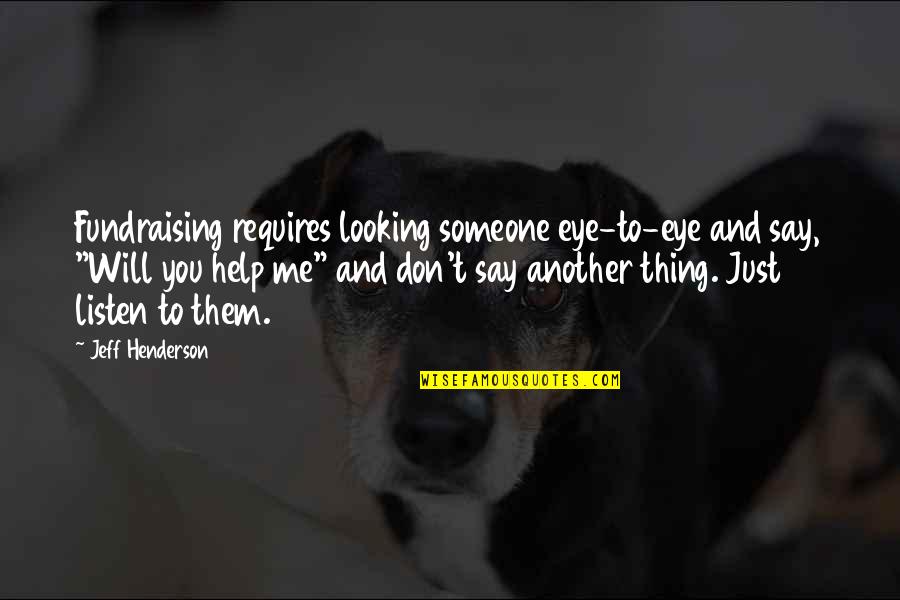 Jesno Limit Quotes By Jeff Henderson: Fundraising requires looking someone eye-to-eye and say, "Will