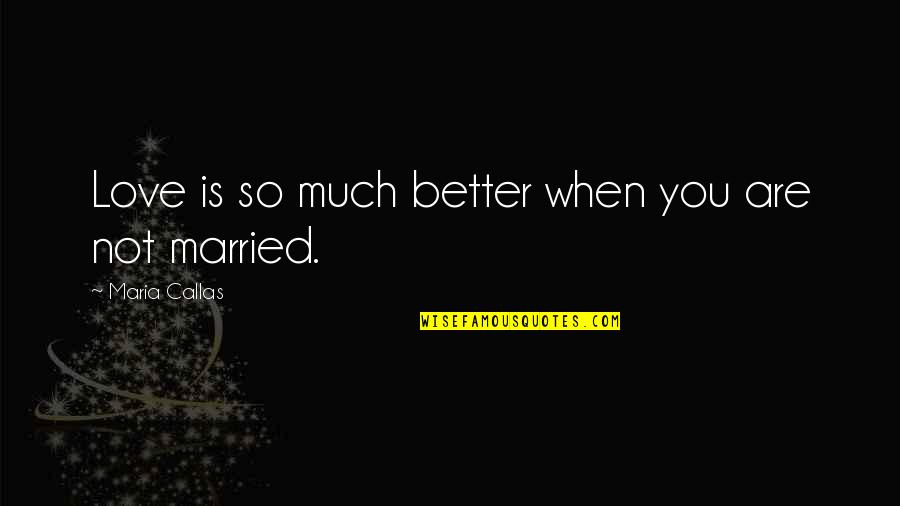 Jesper Quotes By Maria Callas: Love is so much better when you are