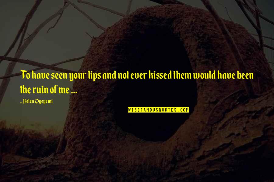 Jesral Quotes By Helen Oyeyemi: To have seen your lips and not ever