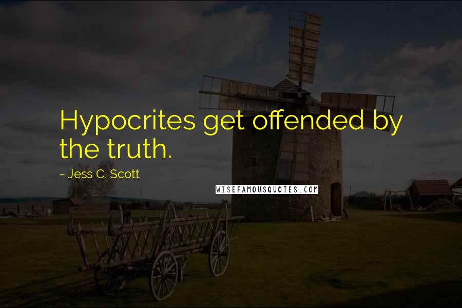 Jess C. Scott quotes: Hypocrites get offended by the truth.