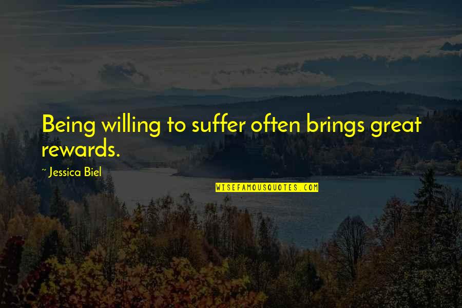 Jessica Biel Quotes By Jessica Biel: Being willing to suffer often brings great rewards.