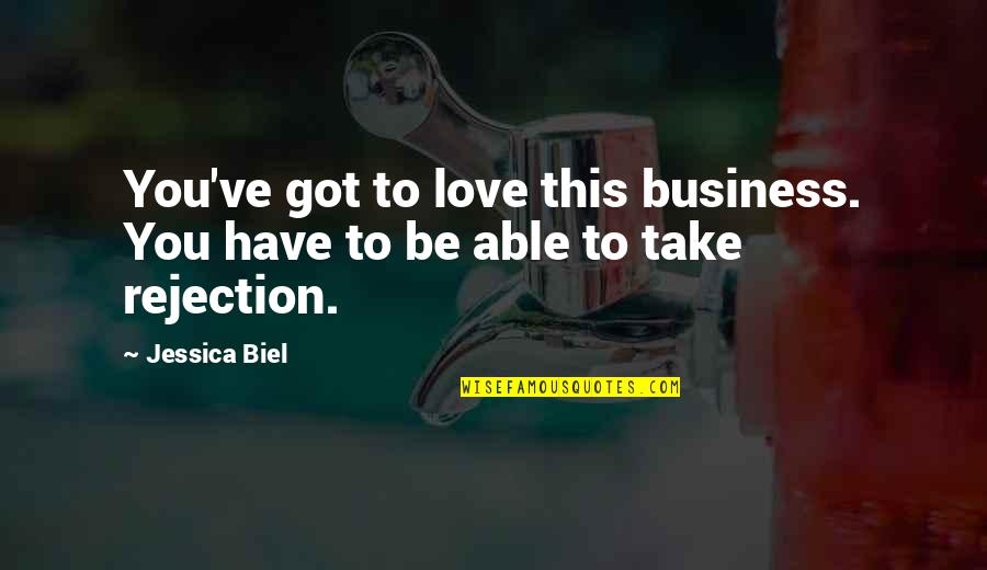 Jessica Biel Quotes By Jessica Biel: You've got to love this business. You have