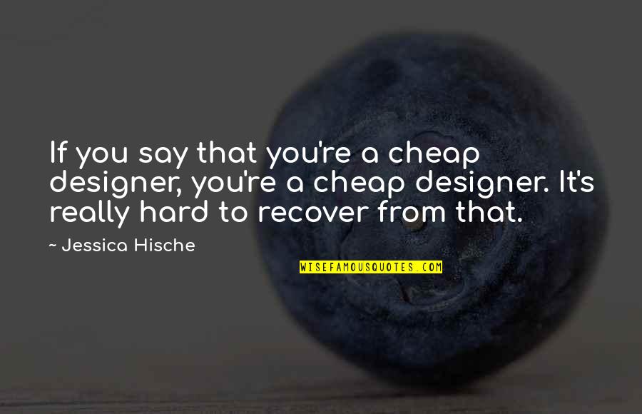 Jessica Hische Quotes By Jessica Hische: If you say that you're a cheap designer,