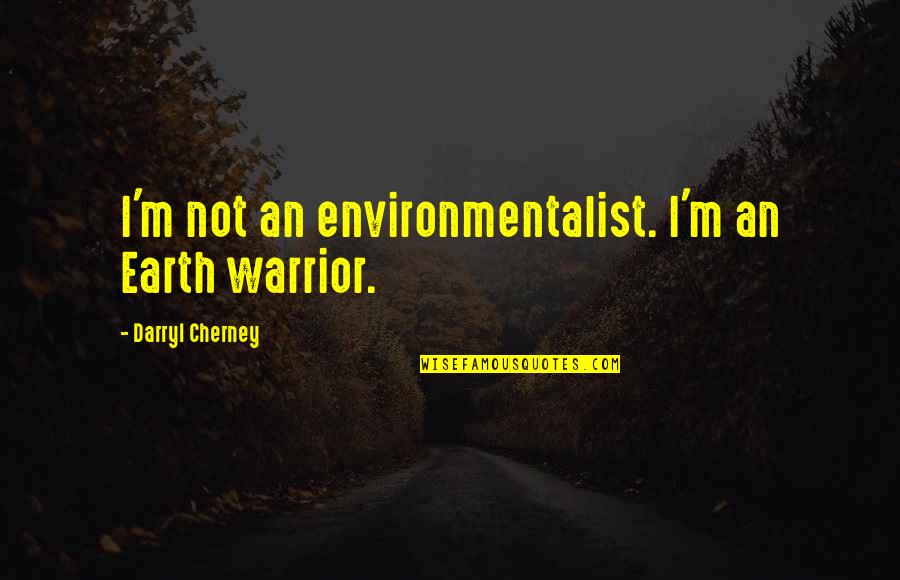 Jestemy Piekni Quotes By Darryl Cherney: I'm not an environmentalist. I'm an Earth warrior.