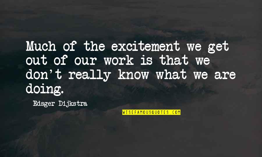 Jestli E Quotes By Edsger Dijkstra: Much of the excitement we get out of