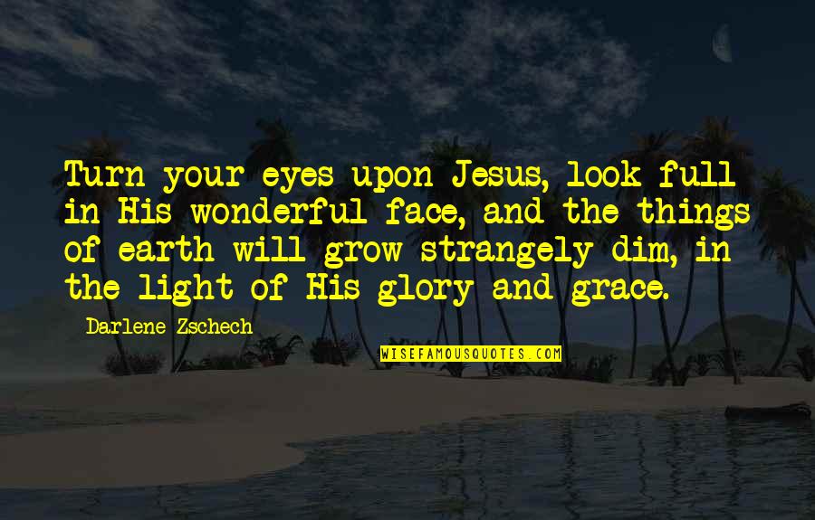 Jesus And Light Quotes By Darlene Zschech: Turn your eyes upon Jesus, look full in