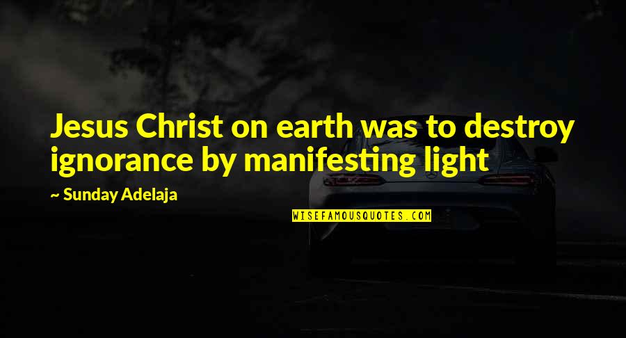 Jesus And Light Quotes By Sunday Adelaja: Jesus Christ on earth was to destroy ignorance