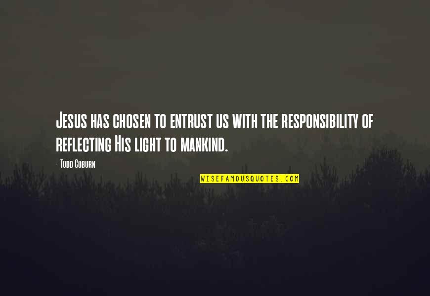 Jesus And Light Quotes By Todd Coburn: Jesus has chosen to entrust us with the