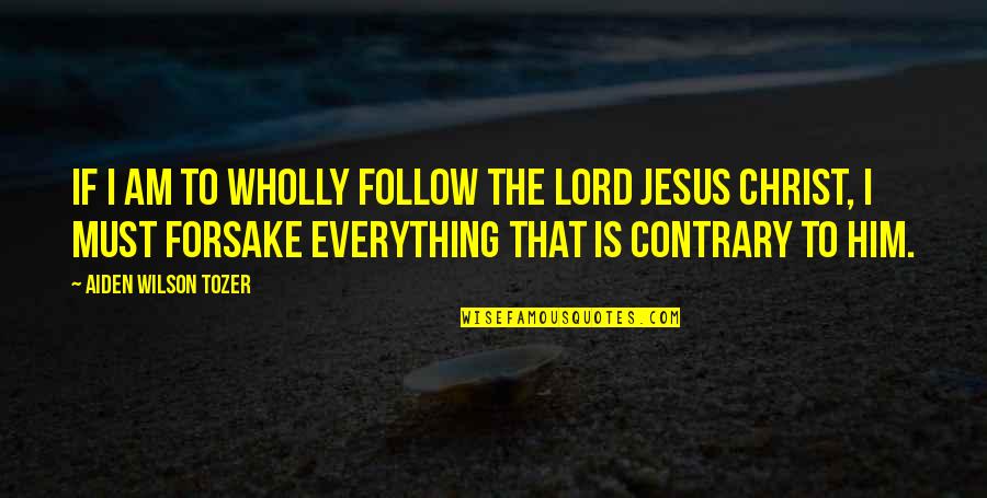 Jesus As Lord Quotes By Aiden Wilson Tozer: If I am to wholly follow the Lord