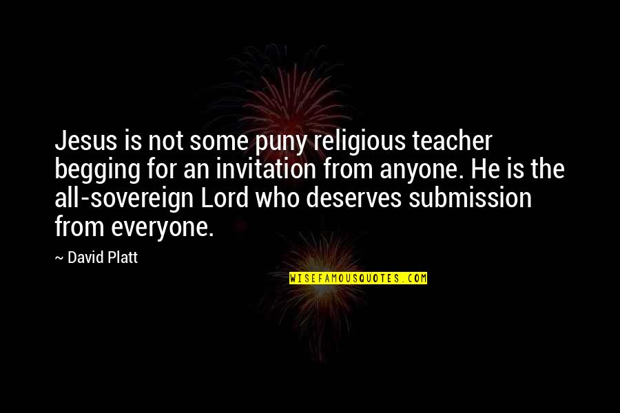 Jesus As Lord Quotes By David Platt: Jesus is not some puny religious teacher begging