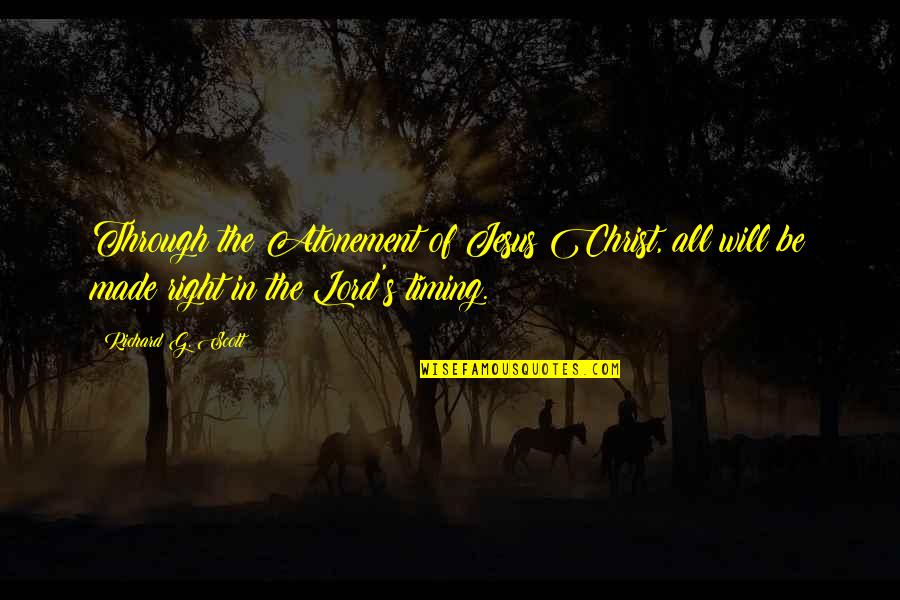 Jesus As Lord Quotes By Richard G. Scott: Through the Atonement of Jesus Christ, all will