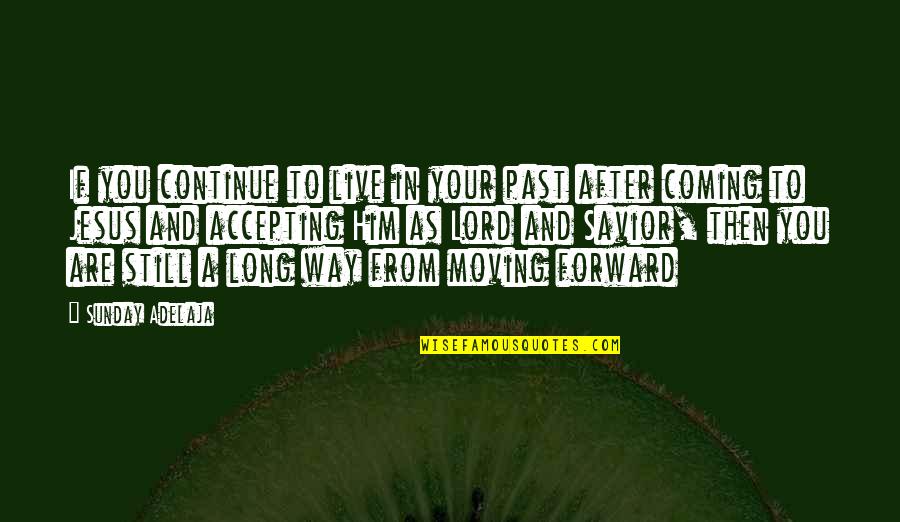 Jesus As Lord Quotes By Sunday Adelaja: If you continue to live in your past