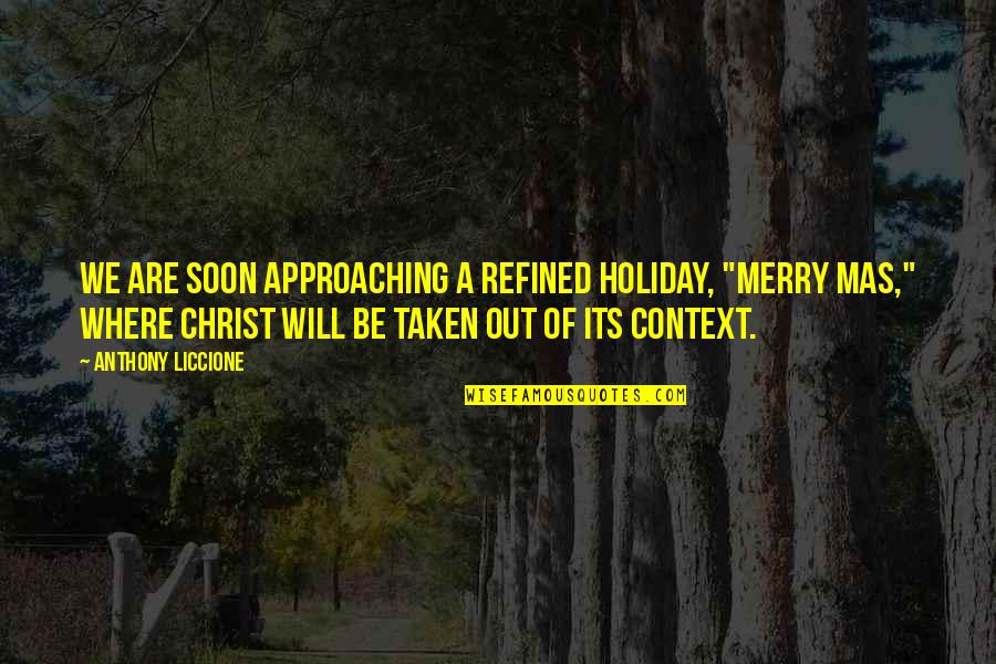Jesus Christ Christmas Quotes By Anthony Liccione: We are soon approaching a refined holiday, "Merry