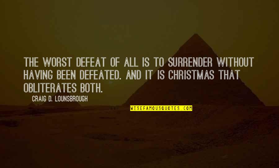 Jesus Christ Christmas Quotes By Craig D. Lounsbrough: The worst defeat of all is to surrender
