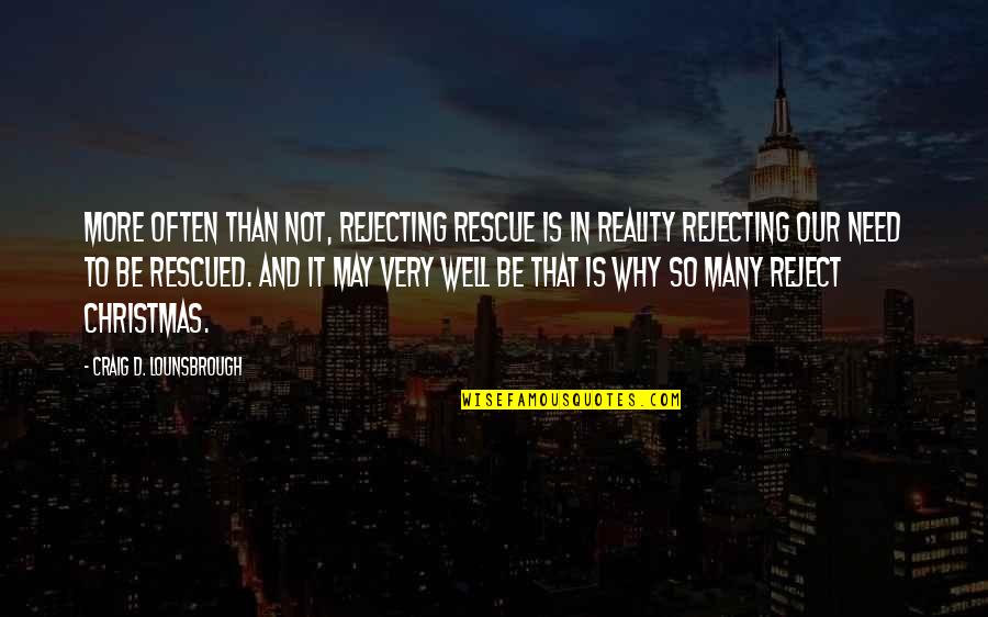 Jesus Christ Christmas Quotes By Craig D. Lounsbrough: More often than not, rejecting rescue is in