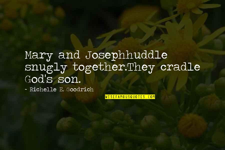 Jesus Christ Christmas Quotes By Richelle E. Goodrich: Mary and Josephhuddle snugly together.They cradle God's son.