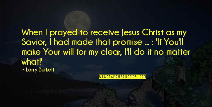 Jesus Christ My Savior Quotes By Larry Burkett: When I prayed to receive Jesus Christ as