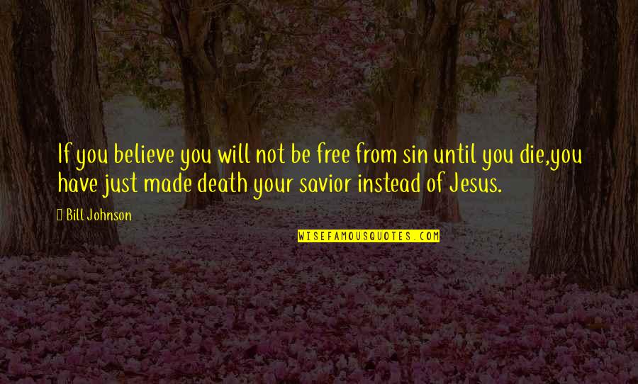 Jesus Death Quotes By Bill Johnson: If you believe you will not be free