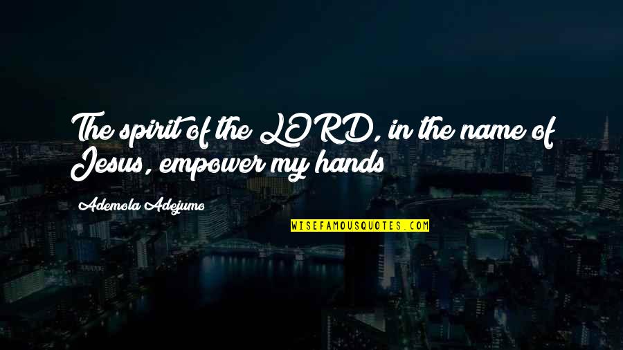 Jesus Hands Quotes By Ademola Adejumo: The spirit of the LORD, in the name