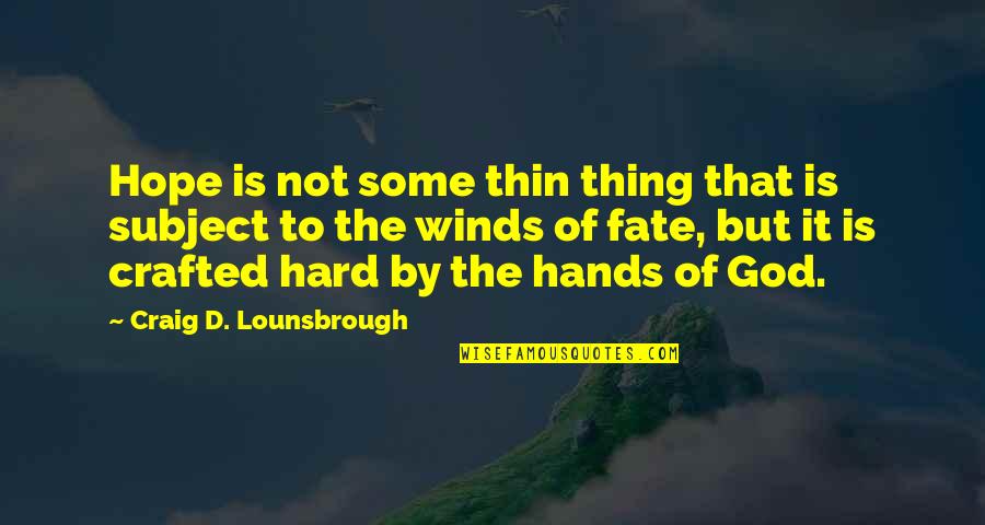 Jesus Hands Quotes By Craig D. Lounsbrough: Hope is not some thin thing that is