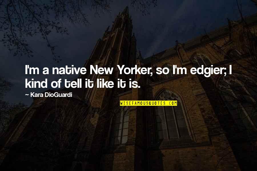 Jesus Hypocrites Quotes By Kara DioGuardi: I'm a native New Yorker, so I'm edgier;