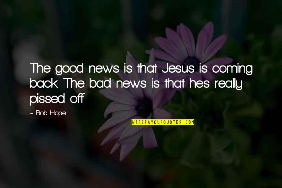 Jesus Is Coming Back Quotes By Bob Hope: The good news is that Jesus is coming