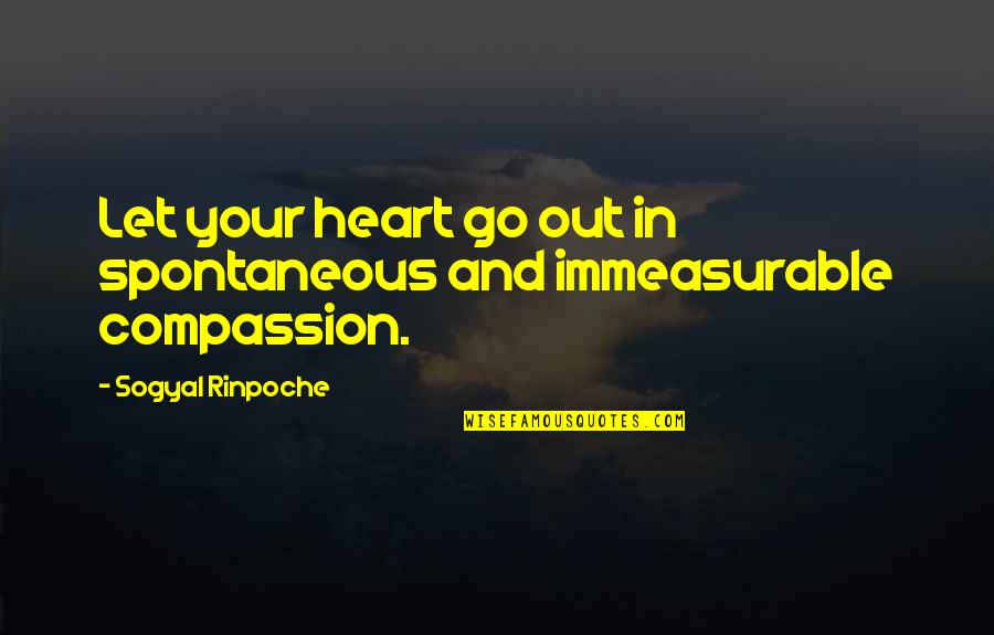 Jesus Is My Only Friend Quotes By Sogyal Rinpoche: Let your heart go out in spontaneous and