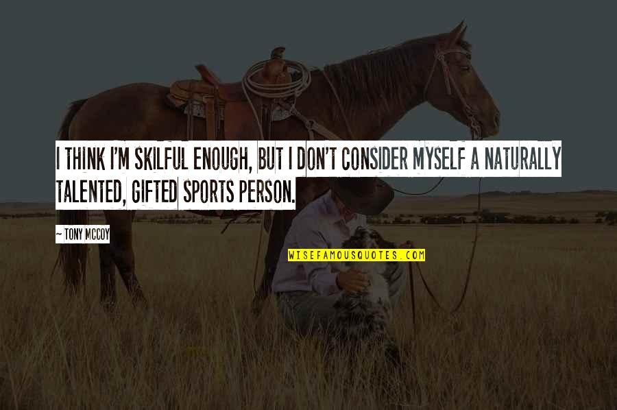Jesus Loneliness Quotes By Tony McCoy: I think I'm skilful enough, but I don't