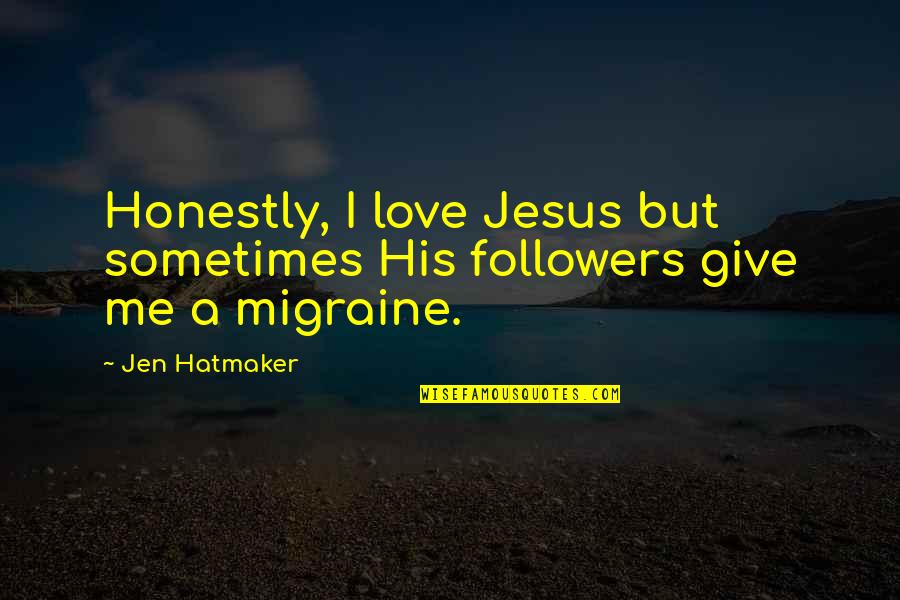 Jesus Love To Me Quotes By Jen Hatmaker: Honestly, I love Jesus but sometimes His followers