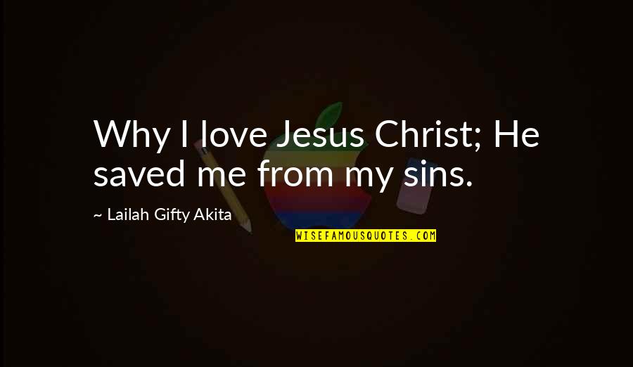 Jesus Love To Me Quotes By Lailah Gifty Akita: Why I love Jesus Christ; He saved me