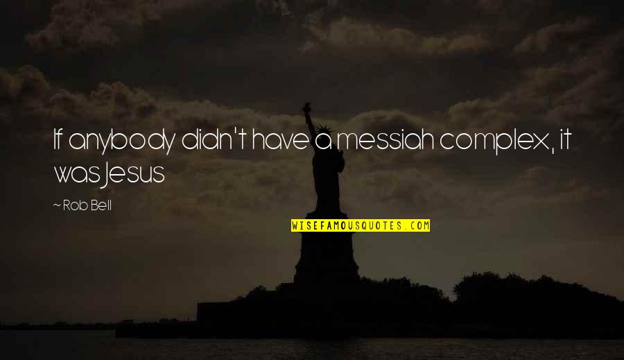 Jesus Messiah Quotes By Rob Bell: If anybody didn't have a messiah complex, it