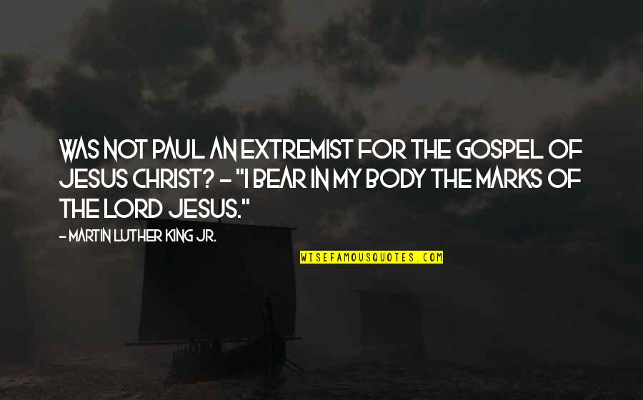 Jesus My King Quotes By Martin Luther King Jr.: Was not Paul an extremist for the gospel