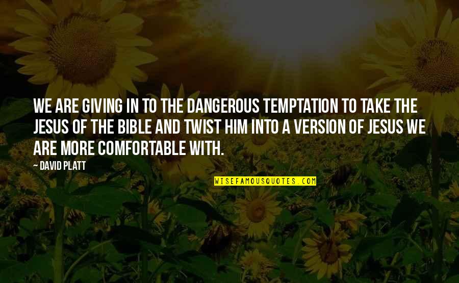 Jesus Temptation Quotes By David Platt: We are giving in to the dangerous temptation