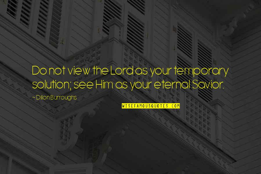 Jesus The Savior Quotes By Dillon Burroughs: Do not view the Lord as your temporary