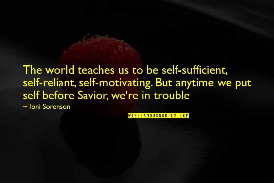 Jesus The Savior Quotes By Toni Sorenson: The world teaches us to be self-sufficient, self-reliant,