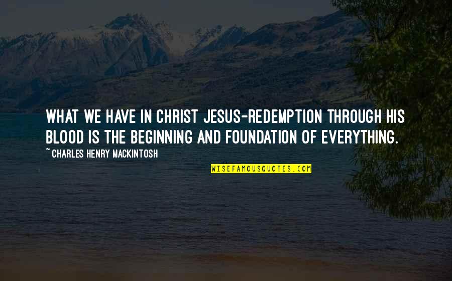 Jesus'fault Quotes By Charles Henry Mackintosh: What we have in Christ Jesus-Redemption through His