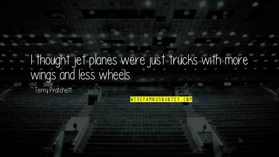 Jet Planes Quotes By Terry Pratchett: I thought jet planes were just trucks with