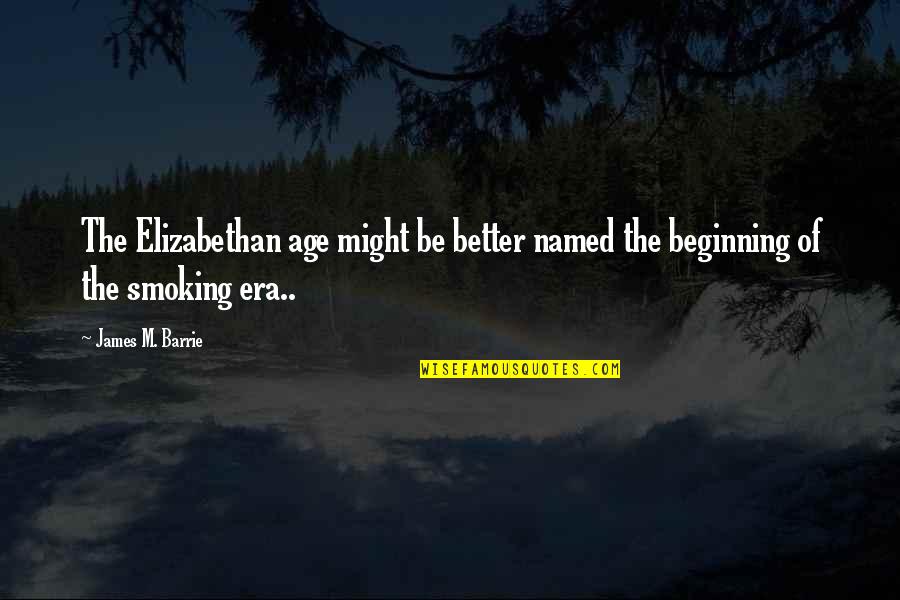 Jet Siquliak Quotes By James M. Barrie: The Elizabethan age might be better named the