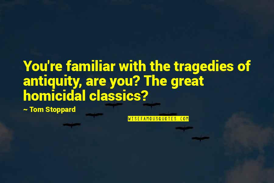 Jetzt Registrieren Quotes By Tom Stoppard: You're familiar with the tragedies of antiquity, are