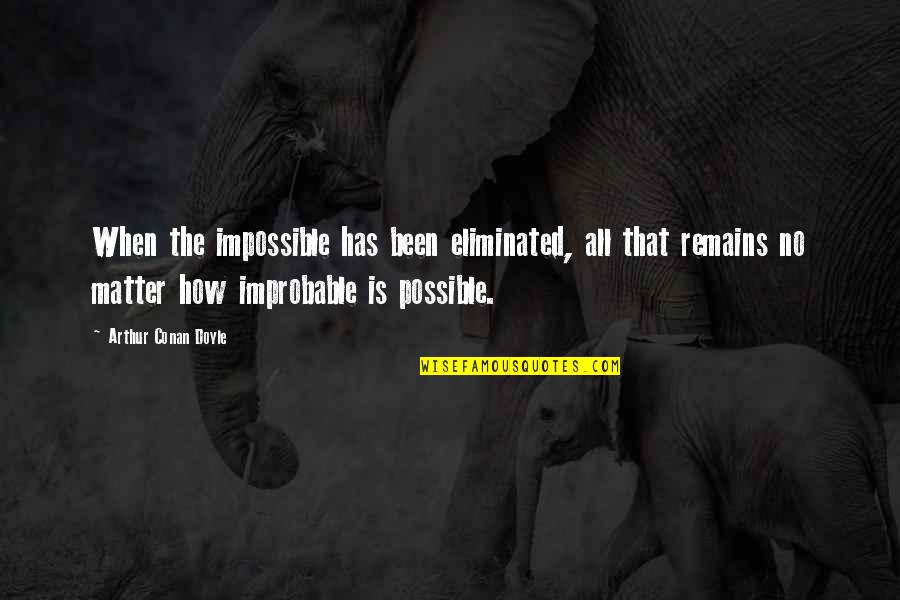 Jeu Monegasque Quotes By Arthur Conan Doyle: When the impossible has been eliminated, all that