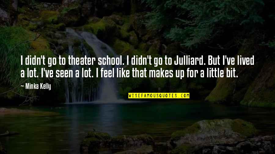 Jeunehomme Mozart Quotes By Minka Kelly: I didn't go to theater school. I didn't