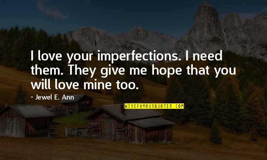 Jewel Quotes By Jewel E. Ann: I love your imperfections. I need them. They