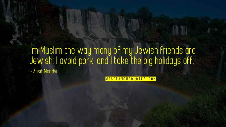 Jewish Friends Quotes By Aasif Mandvi: I'm Muslim the way many of my Jewish