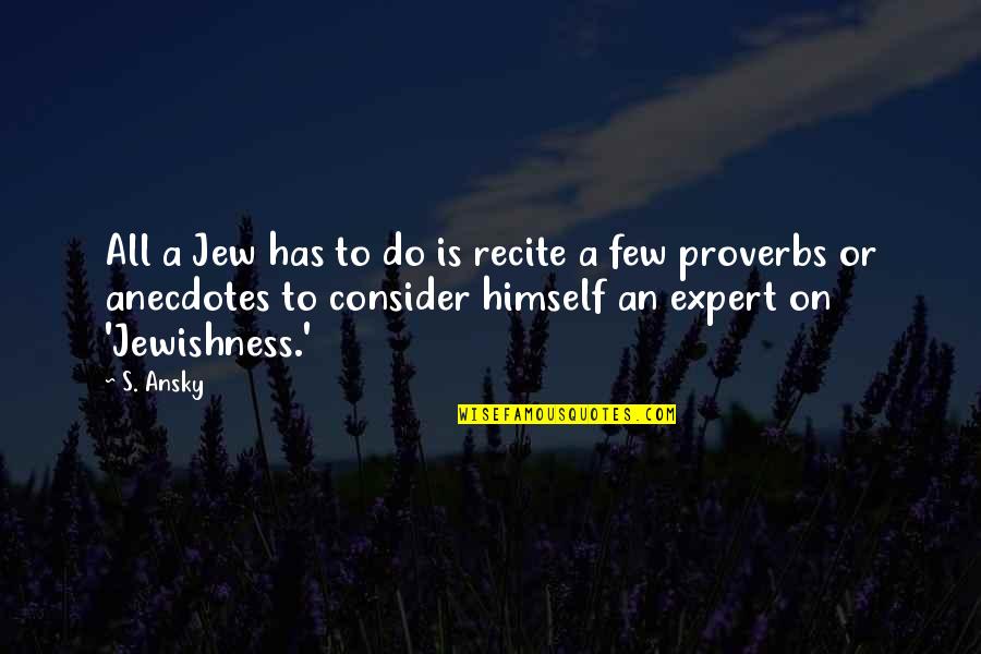 Jewishness Quotes By S. Ansky: All a Jew has to do is recite