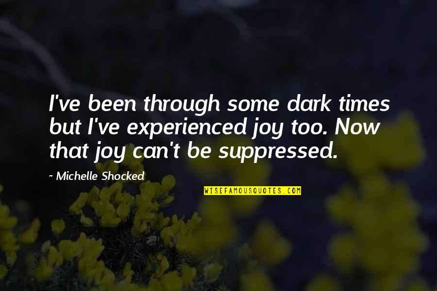 Jezal Quotes By Michelle Shocked: I've been through some dark times but I've