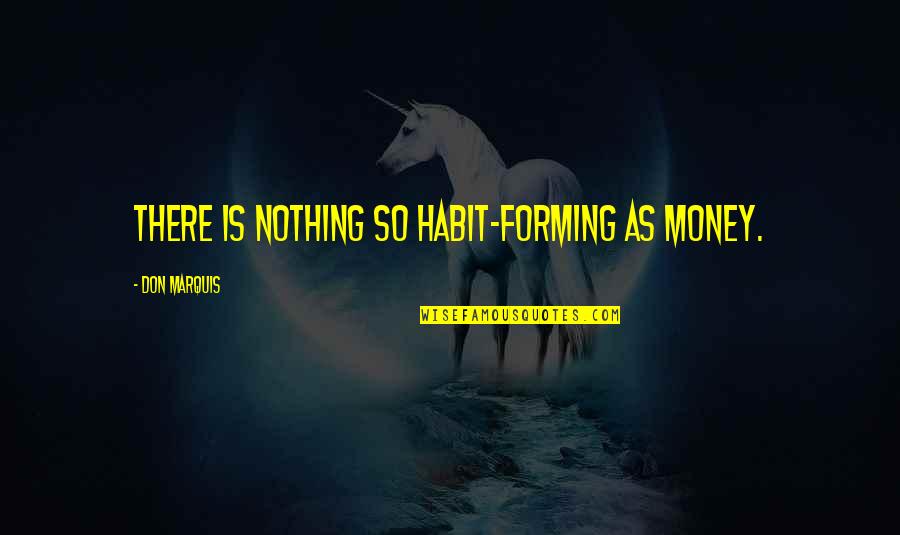 Jezalin Quotes By Don Marquis: There is nothing so habit-forming as money.