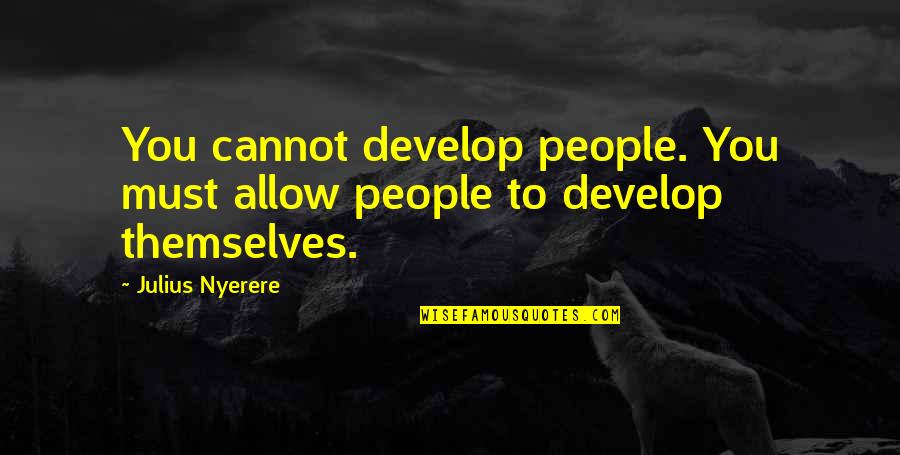 Jfk Peace Quotes By Julius Nyerere: You cannot develop people. You must allow people