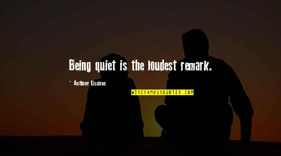 Jg Zuma Quotes By Anthony Liccione: Being quiet is the loudest remark.